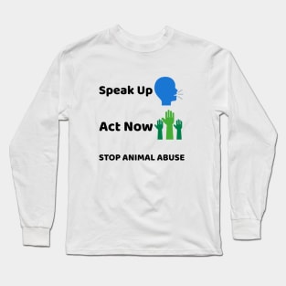 'Speak Up, Act Now'- animal abuse Long Sleeve T-Shirt
